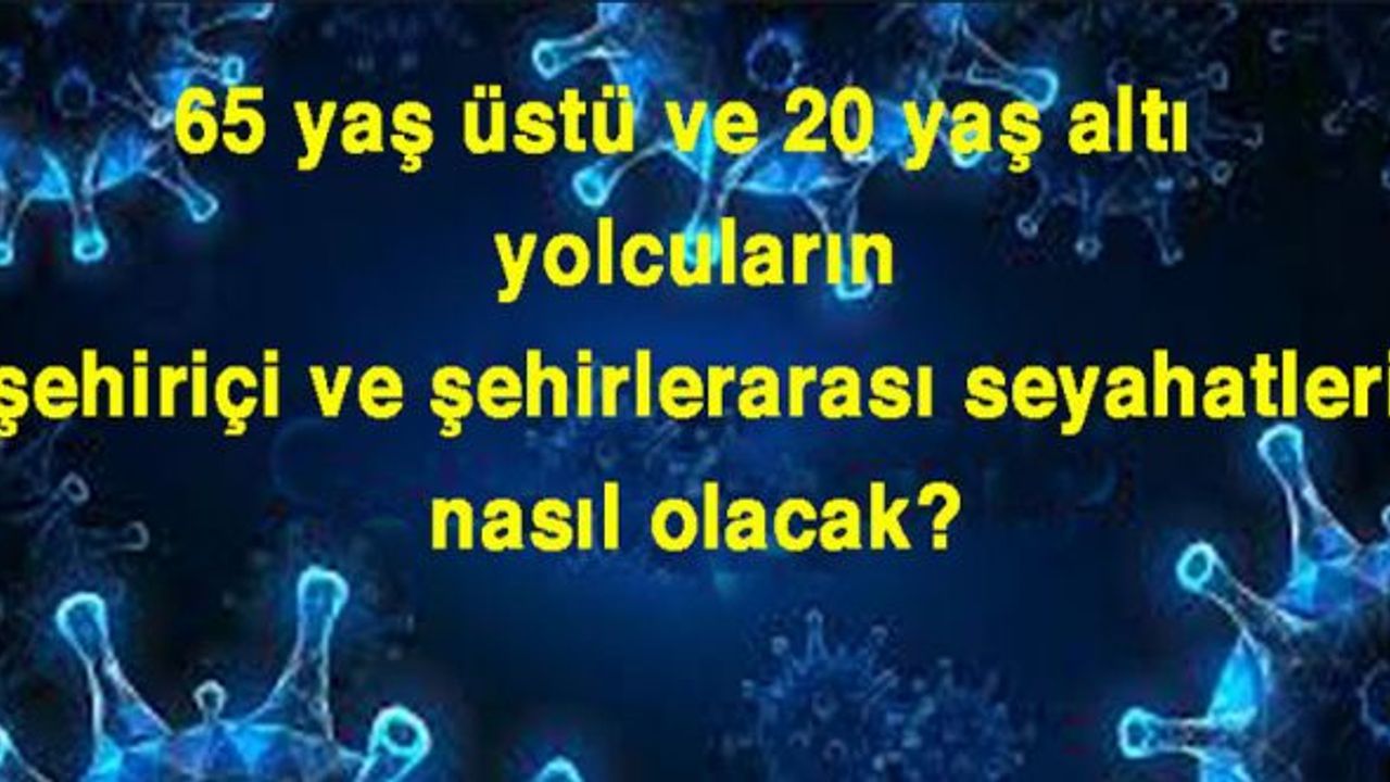 Şehirlerarası seyahat düzenlemesi: 65 yaş üzeri ve 20 yaş altı yolcu seyahatleri