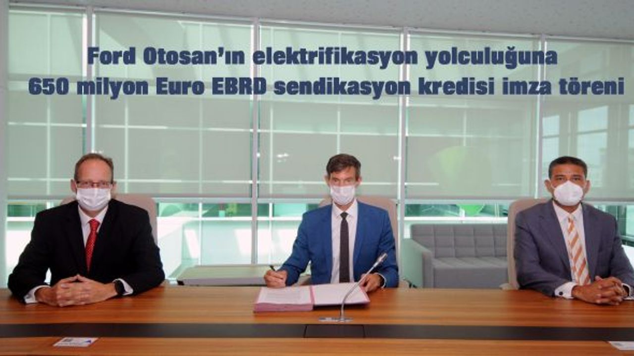 Ford Otosan’ın elektrifikasyon yolculuğuna 650 milyon Euro EBRD sendikasyon kredisi