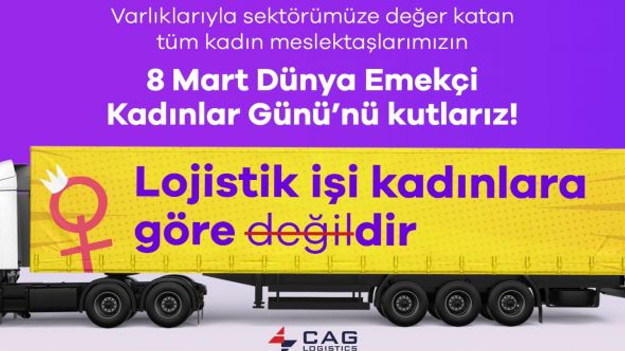 CAG Logistics, 8 Mart’ta bir kez daha “Lojistik işi kadınlara göredir” diyor