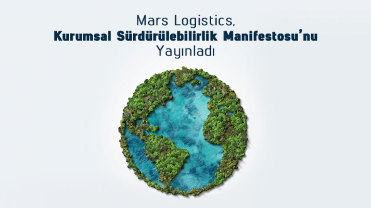 Mars Logistics, Kurumsal Sürdürülebilirlik Manifestosu’nu yayınladı