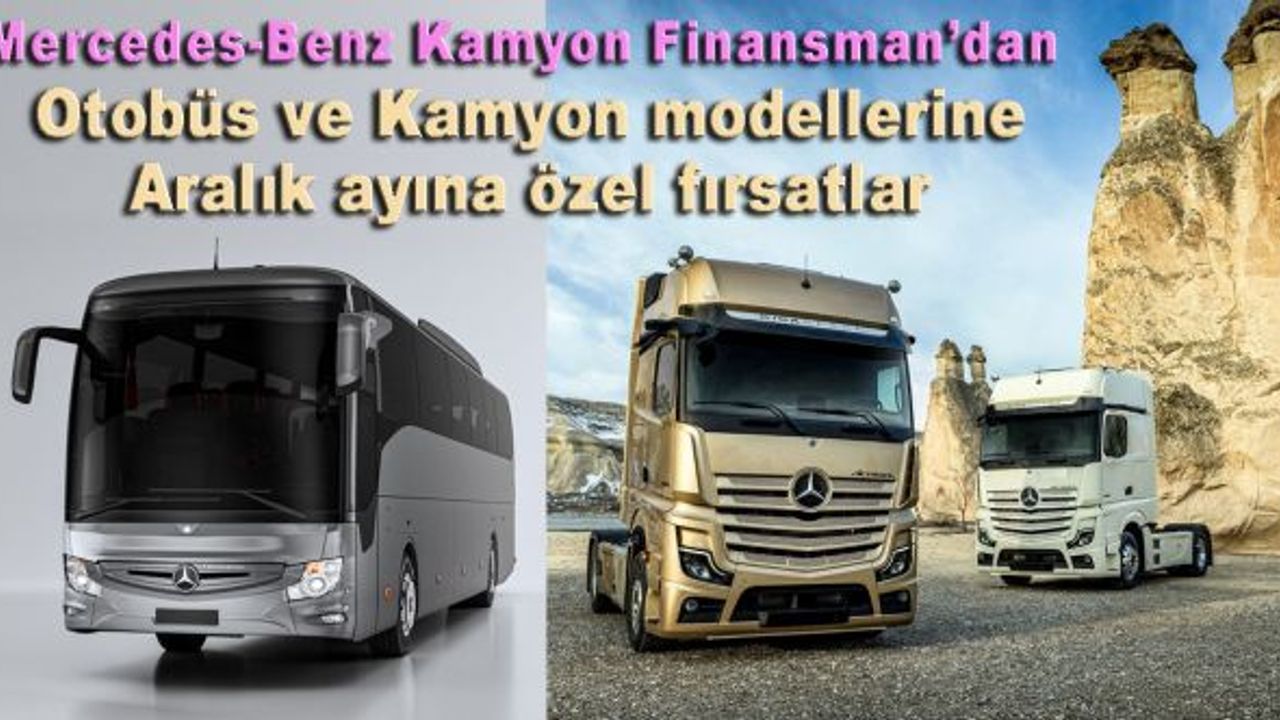 Mercedes-Benz Kamyon Finansman’dan otobüs ve kamyon modelleri için Aralık ayına özel fırsatlar