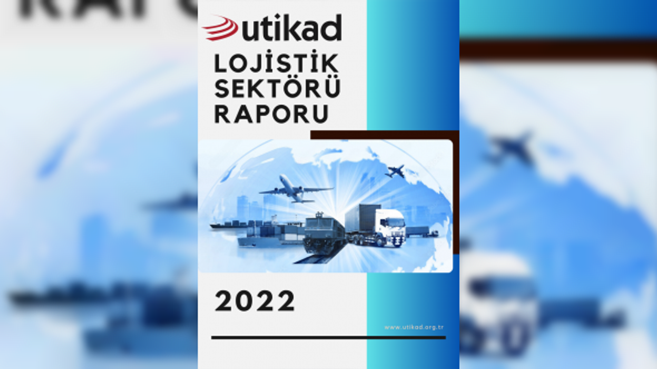 UTİKAD Lojistik Sektörü Raporu 2022 Yayınlandı