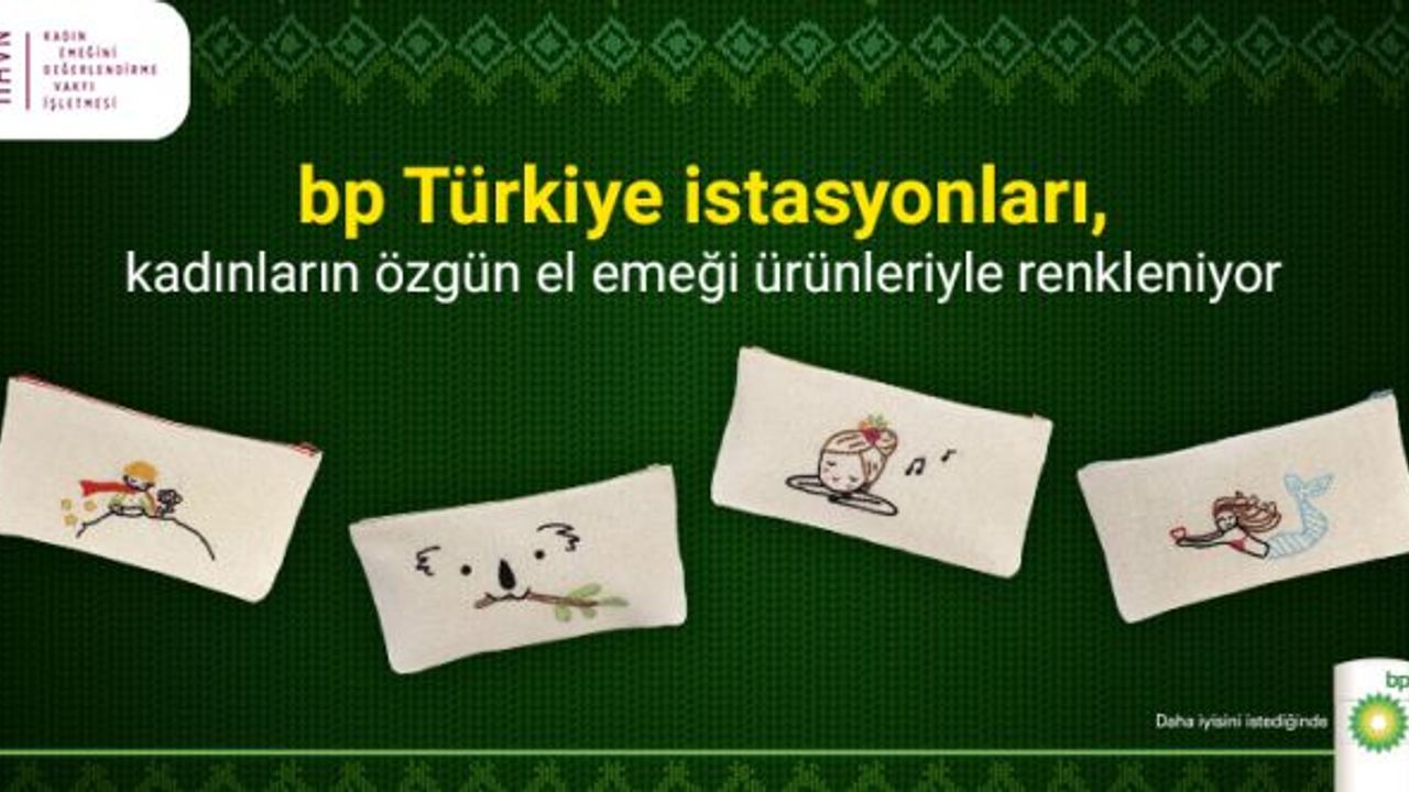 bp Türkiye istasyonları el emeği ürünlerle renkleniyor