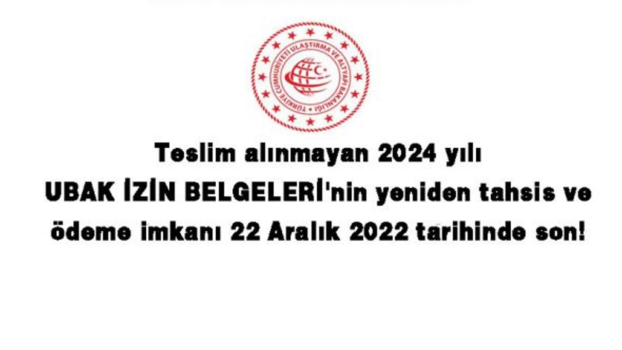 Teslim alınmayan 2024 yılı UBAK İZİN BELGELERİ'nin yeniden tahsis ve ödeme imkanı 22 Aralık 2022 tarihinde son!