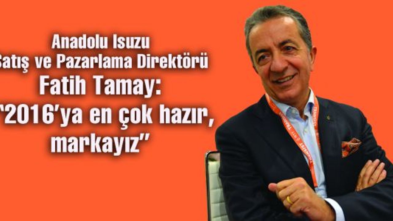 Fatih Tamay: “2016’ya en çok hazır, markayız”