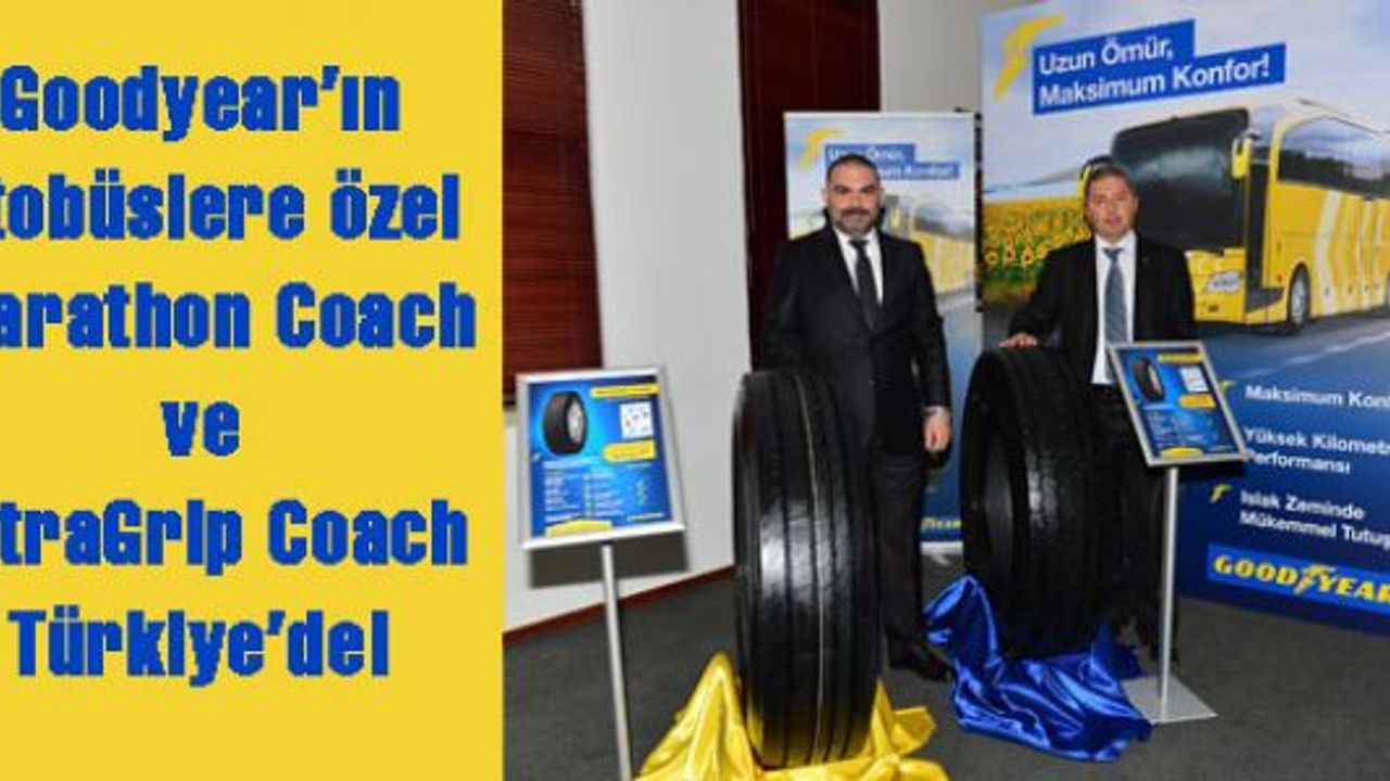 Goodyear’ın otobüslere özel Marathon Coach ve UltraGrip Coach lastikleri Türkiye’de!
