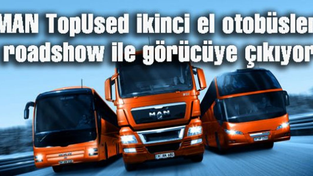 MAN TopUsed ikinci el otobüsleri roadshow ile görücüye çıkıyor