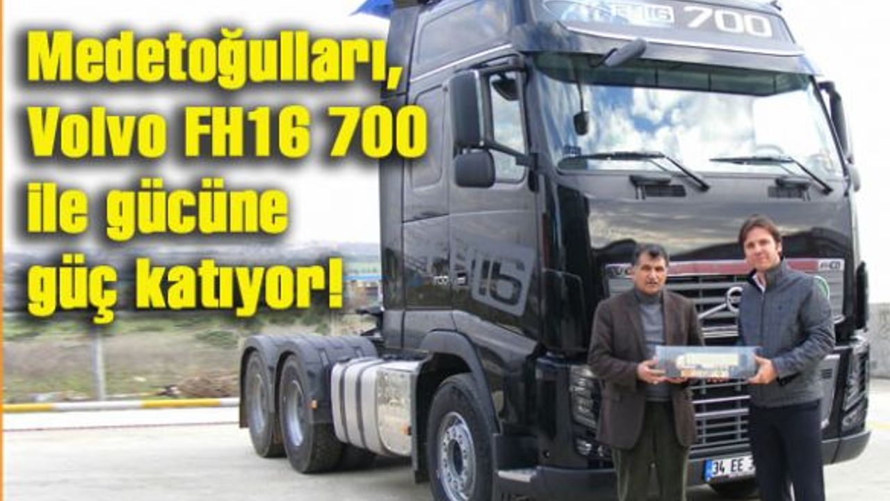  Medetoğulları, Volvo FH16 700 ile gücüne güç katıyor!