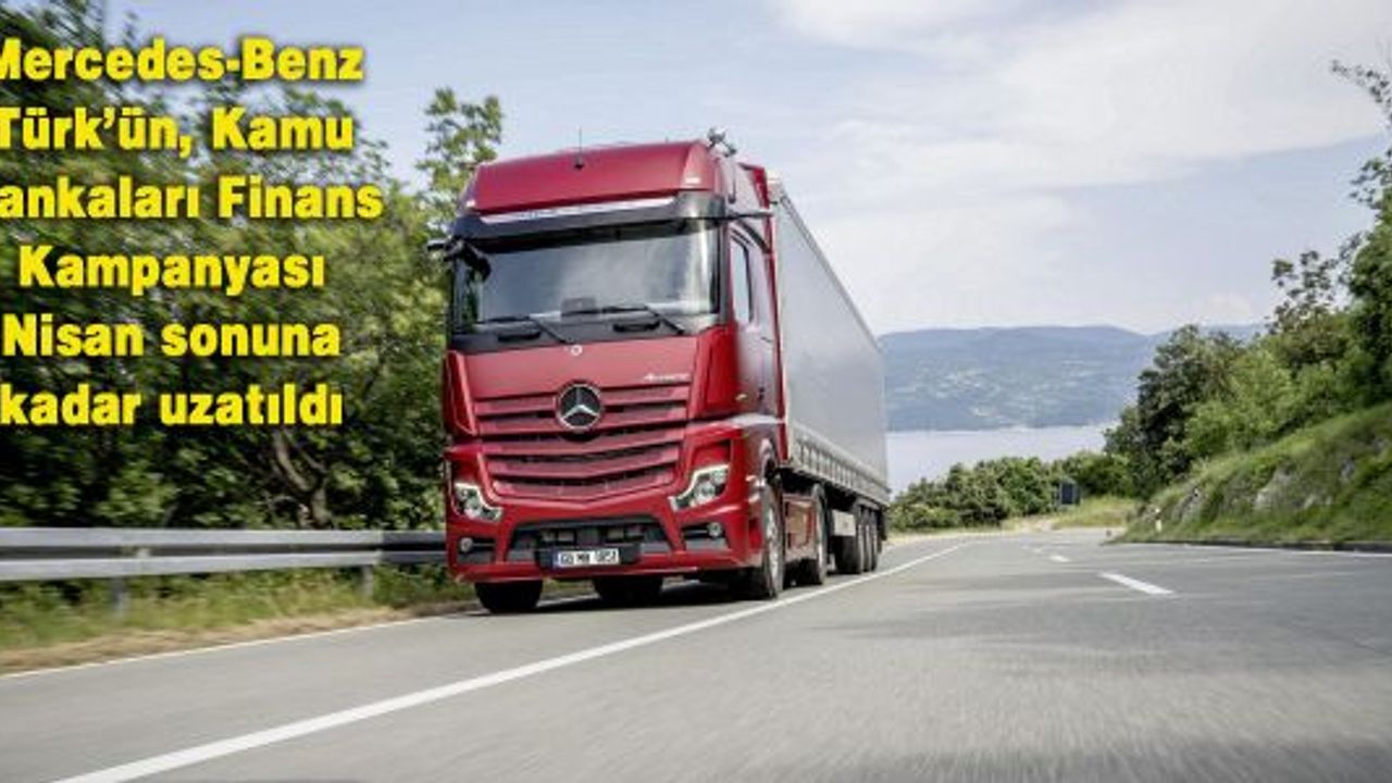 Mercedes-Benz Türk’ün, Kamu Bankaları Finans Kampanyası Nisan sonuna kadar uzatıldı