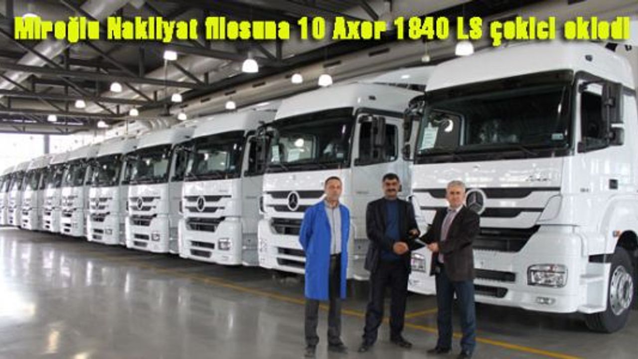 Miroğlu Nakliyat filosuna 10 Axor 1840 LS çekici ekledi