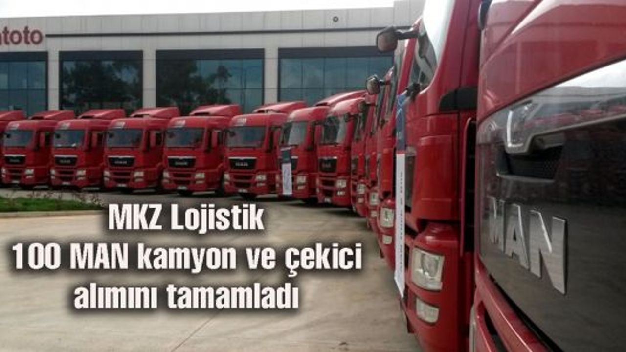 MKZ Lojistik 100 MAN kamyon ve çekici alımını tamamladı