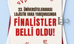 23. Üniversitelerarası Lojistik Vaka Yarışması'nın Finalistleri Belli Oldu