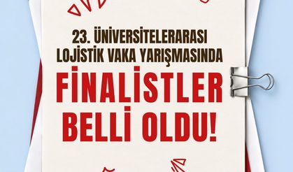 23. Üniversitelerarası Lojistik Vaka Yarışması'nın Finalistleri Belli Oldu