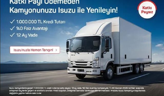 Anadolu Isuzu’dan Kamyon ve Kamyonet Müşterilerine Özel Finansman Kampanyası