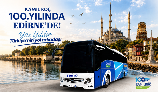 Kamil Koç, 100. yılında Edirne ile ikinci yüzyılına büyüyerek giriyor
