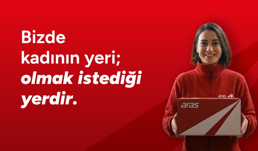Aras Kargo’dan 8 Mart’ta Anlamlı Mesaj: “Bizde Kadının Yeri Olmak İstediği Yerdir”