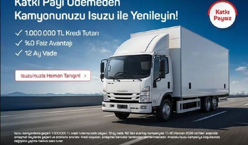 Anadolu Isuzu’dan Kamyon ve Kamyonet Müşterilerine Özel Finansman Kampanyası
