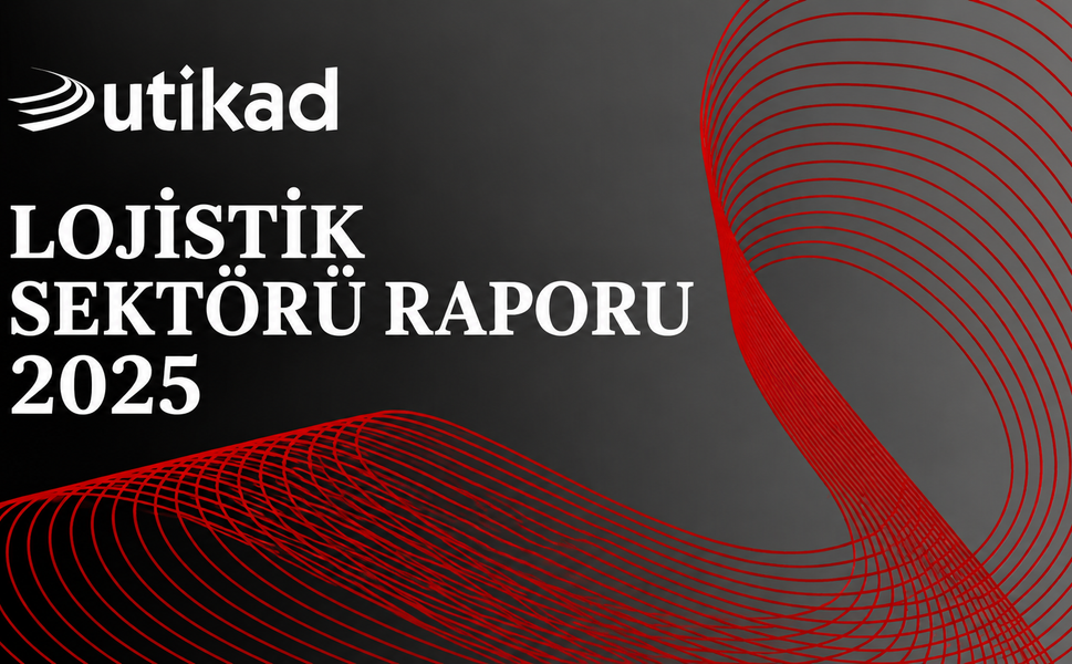 UTİKAD LOJİSTİK SEKTÖRÜ RAPORU 2025 YAYIMLANDI